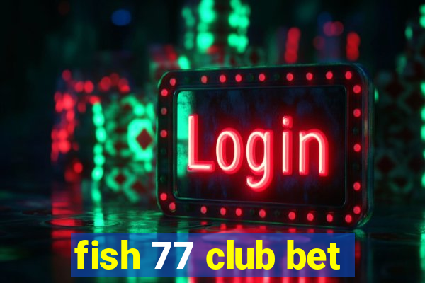 fish 77 club bet